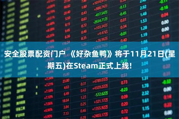 安全股票配资门户 《好杂鱼鸭》将于11月21日(星期五)在Steam正式上线!